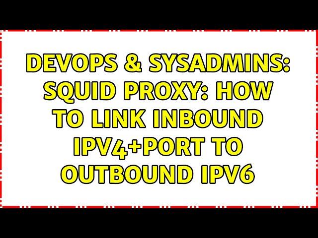 DevOps & SysAdmins: Squid proxy: how to link inbound IPv4+port to outbound IPv6