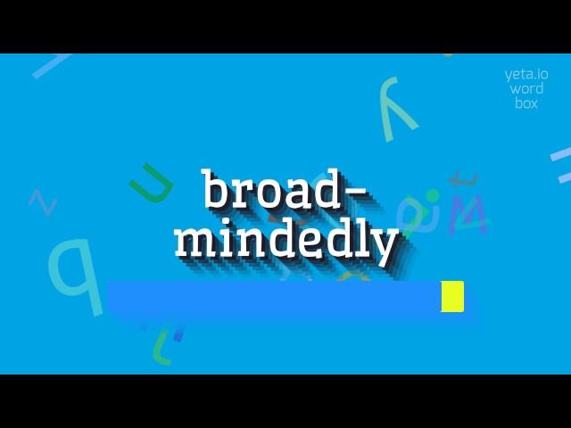 BROAD-MINDEDLY - HOW TO SAY BROAD-MINDEDLY? #broad-mindedly