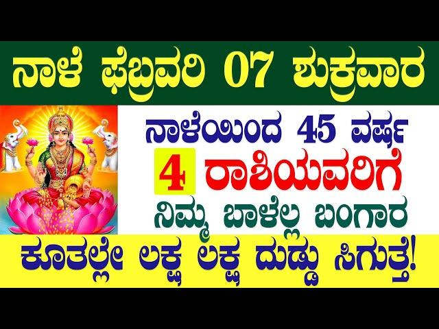 ನಾಳೆ ಫೆಬ್ರವರಿ 7 ಶುಕ್ರವಾರ 45 ವರ್ಷ 4 ರಾಶಿಯವರಿಗೆ ನಿಮ್ಮ ಬಾಳೆಲ್ಲ ಬಂಗಾರ ಕೂತಲ್ಲೇ ಲಕ್ಷ ಲಕ್ಷ ದುಡ್ಡು ಸಿಗುತ್ತೆ!