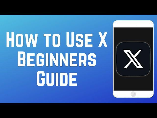 How to Use X - Beginners Guide 2024