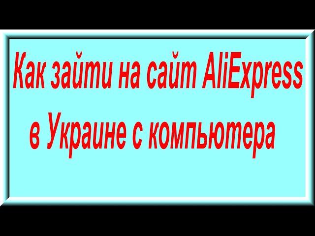 Как зайти на сайт AliExpress в Украине с компьютера