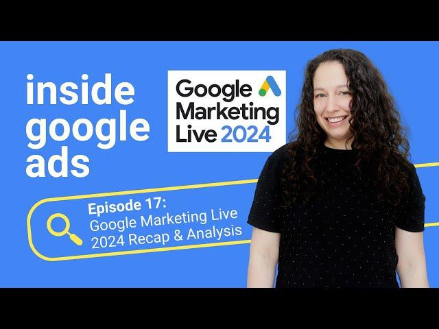 Google Marketing Live 2024 Recap & Analysis [Inside Google Ads Episode 17]