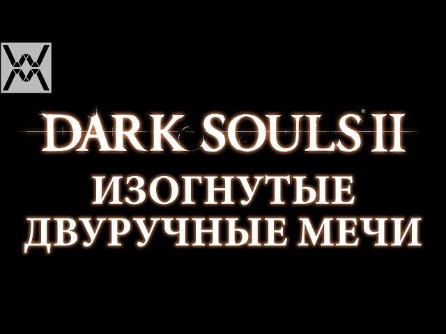 Dark Souls II - Гайд по оружию - Изогнутые Двуручные Мечи