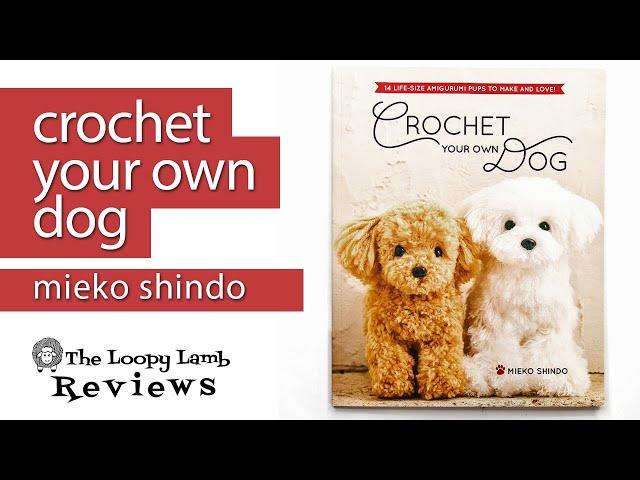 Crochet Your Own Dog Book Review: Adorable Amigurumi Patterns by Mieko Shindo