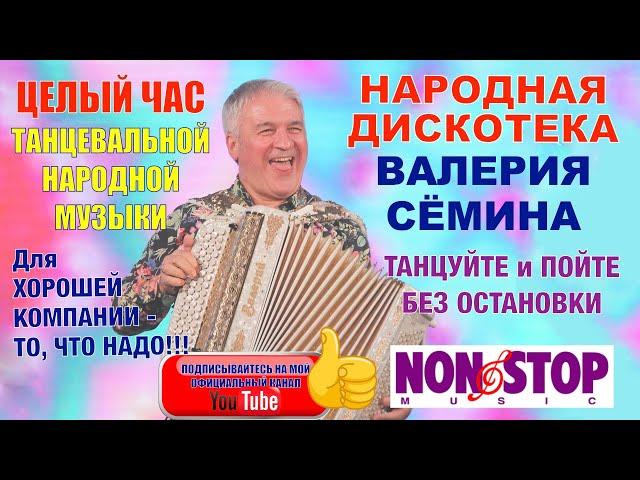 НАРОДНАЯ ДИСКОТЕКА ВАЛЕРИЯ СЁМИНА! ЦЕЛЫЙ ЧАС ТАНЦЕВАЛЬНОЙ МУЗЫКИ_ТАНЦУЙТЕ и ПОЙТЕ БЕЗ ОСТАНОВКИ!