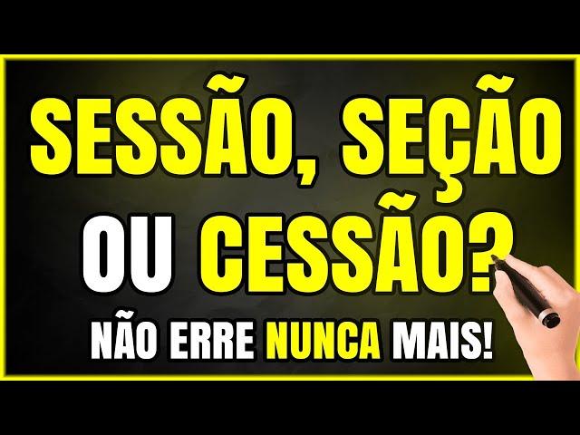 SESSÃO, SEÇÃO OU CESSÃO? Qual a Diferença? (Aprenda Agora Mesmo!)