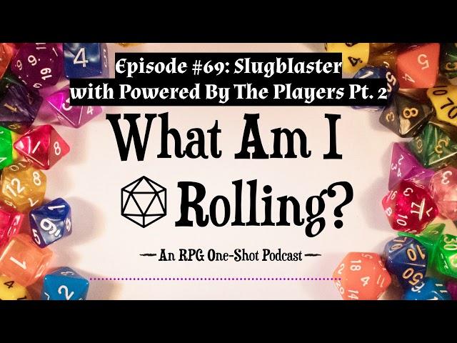 Episode #69: Slugblaster with Powered By The Players Pt. 2