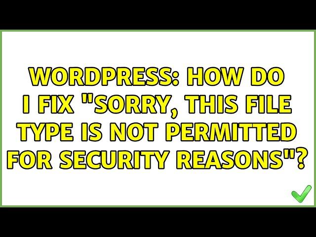 Wordpress: How do I fix "Sorry, this file type is not permitted for security reasons"?