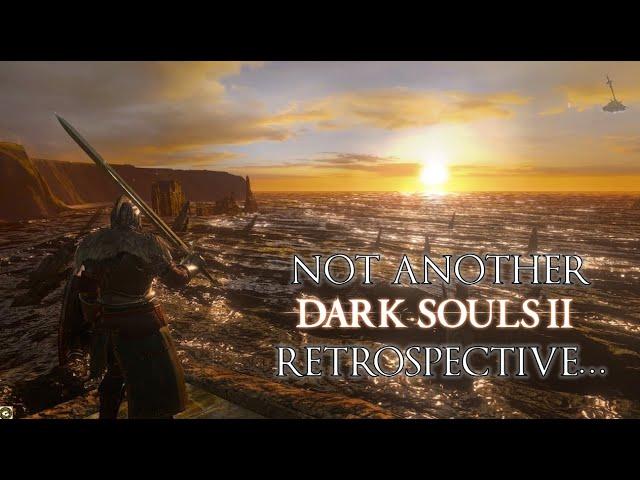 Not Another Dark Souls 2 Retrospective...