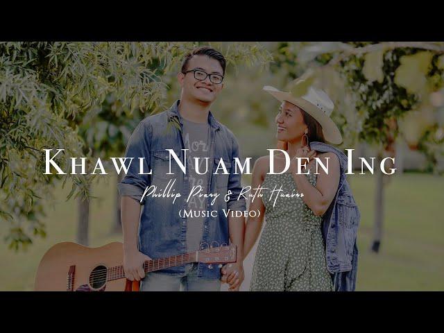 Khawl Nuam Den Ing | Phillip Piang ft. Ruth Huaino ( Official Music Video )