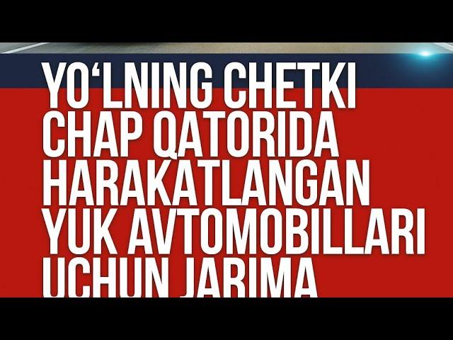 Yoʻlning chetki chap qatorida harakatlangan yuk avtomobillari uchun jarima joriy etiladi