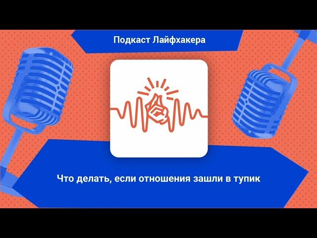 Что делать, если отношения зашли в тупик | Подкаст Лайфхакера