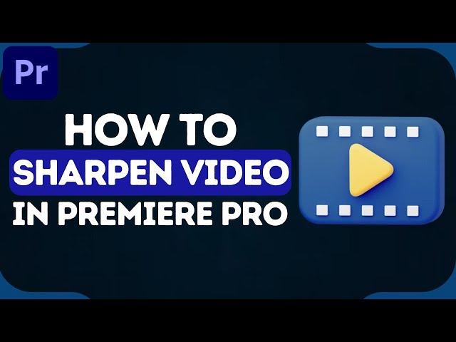 How To SHARPEN VIDEO In Premiere Pro (2025)