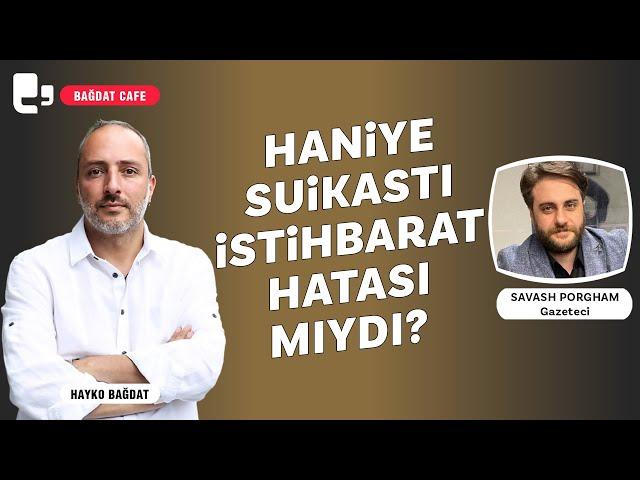 Haniye suikastı istihbarat hatası mıydı? | Hayko Bağdat ile Bağdat Cafe | Konuk: Dr. Savash Porgham