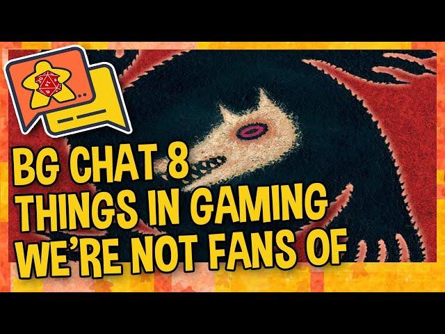 BG CHAT EPI 8 - THINGS IN BOARD GAMES WE DON'T LIKE    We've all got different tastes right