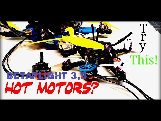 Do you have HOT motors? Betaflight 3.5