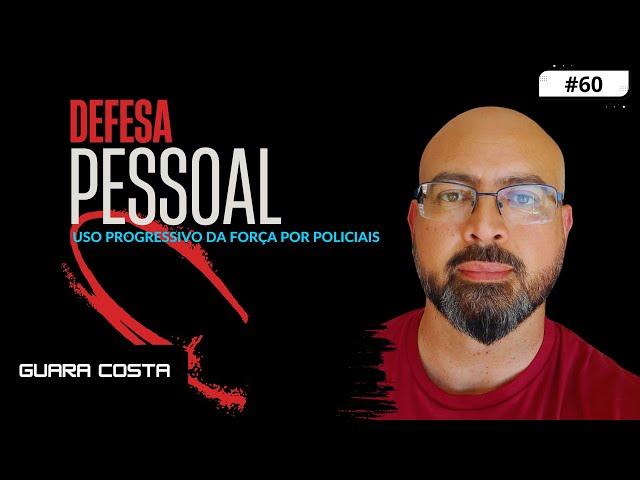 #60 GUARA COSTA | DEFESA PESSOAL E O USO PROGRESSIVO DA FORÇA POR POLICIAIS