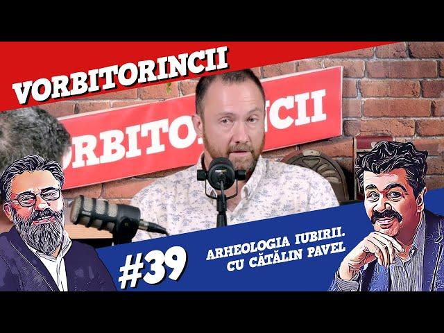 Podcast Vorbitorincii #39. Arheologia iubirii, cu Cătălin Pavel