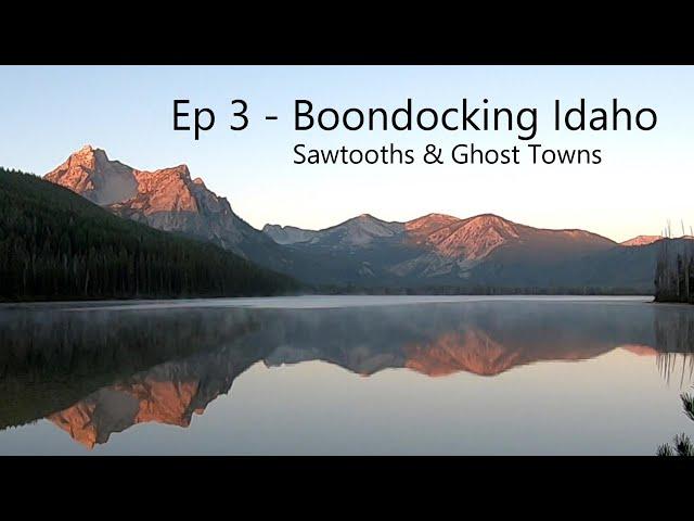 Ep 3 - Boondocking Idaho - Sawtooths & Ghost Towns - Haven't Seen It Yet