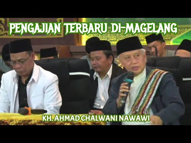 KH. AHMAD CHALWANI NAWAWI  | Pengajian Terbaru DI-MAGELANG