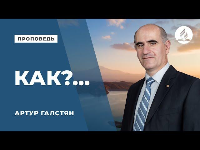 Проповедь "Как? ..." - Артур Галстян | Духовные размышления