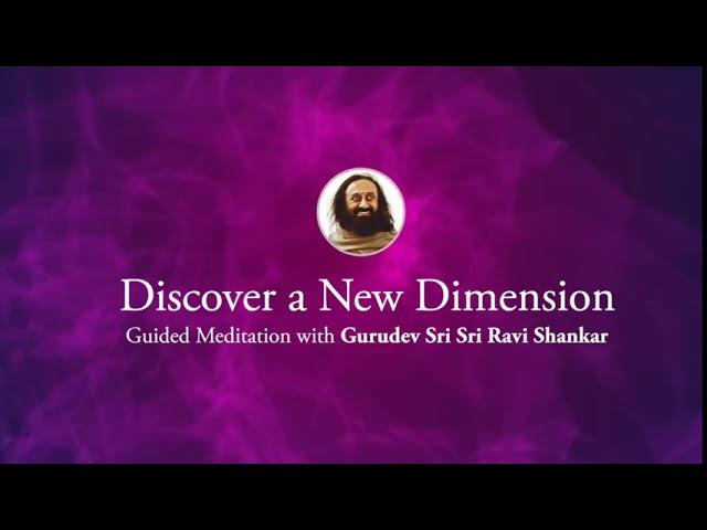 Discover a New Dimension - Guided Meditation by Gurudev Sri Sri Ravi Shankar