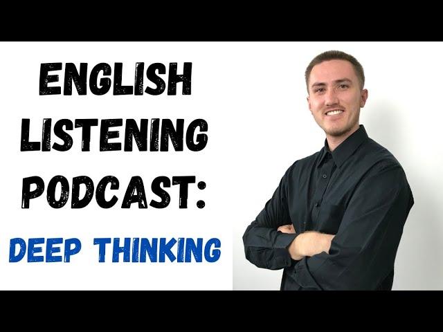 English Listening Practice Podcast - Deep Thinking