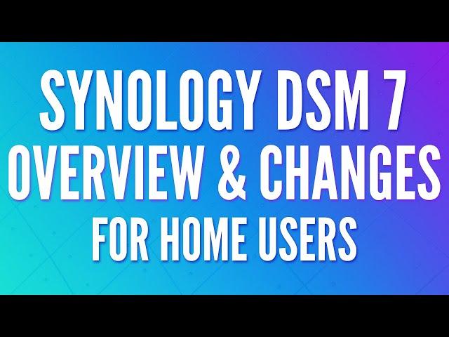 Synology DSM 7 Overview & Changes for Home Users