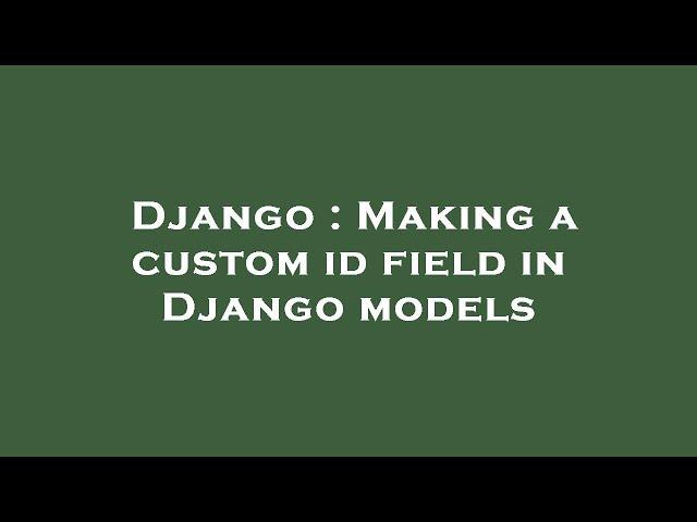 Django : Making a custom id field in Django models