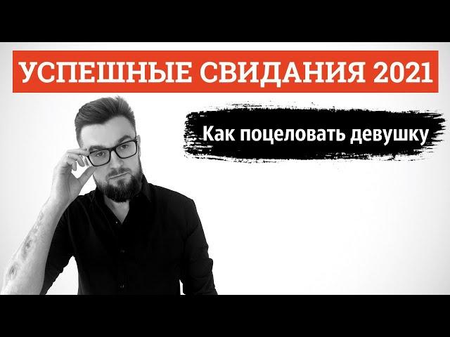 Как поцеловать девушку. Успешные свидания 2021. Лекция 5