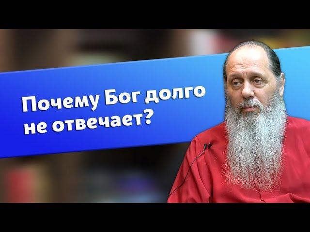 Почему Бог долго не отвечает на молитвы? (о. Владимир Головин)