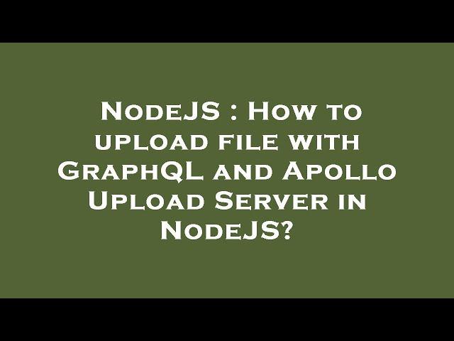 NodeJS : How to upload file with GraphQL and Apollo Upload Server in NodeJS?