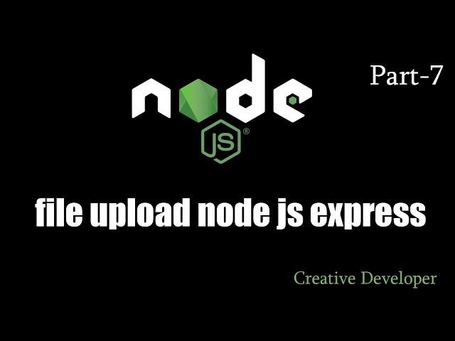 file upload node js express || Node js - 7 (creative developer)