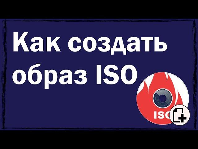 Как создать образ ISO: 1) с диска; 2) из файлов и папок