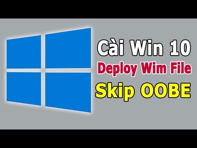 Cài Win 10 bằng cách | BUNG FILE WIM - BỎ QUA OOBE