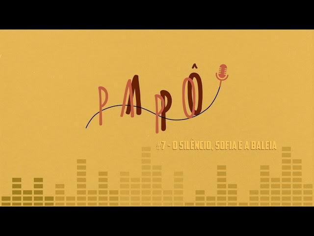 #07 - PapoApô || O Silêncio, a Sofia e a Baleia