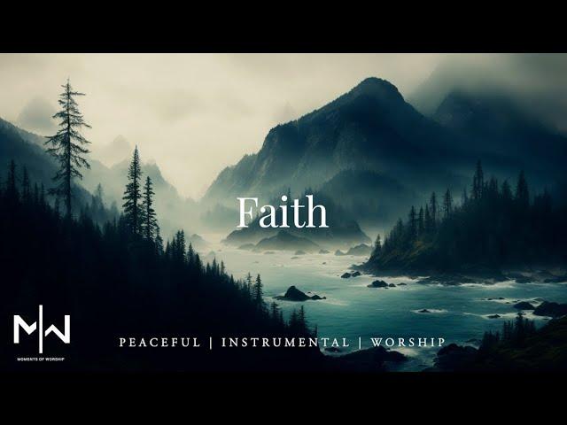 Faith | Soaking Worship Music Into Heavenly Sounds // Instrumental Soaking Worship