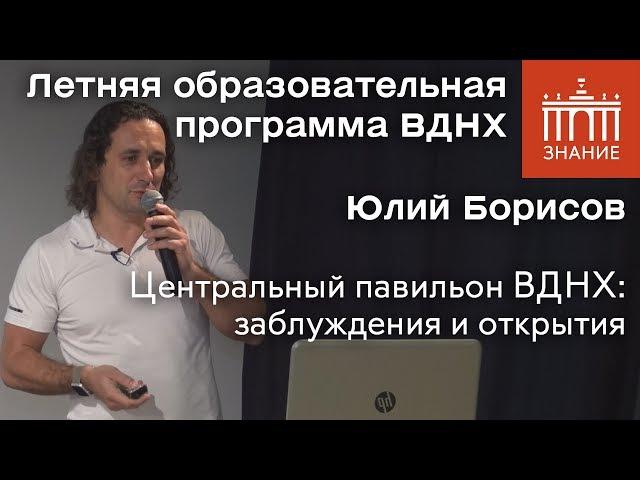 Юлий Борисов | Центральный павильон ВДНХ: заблуждения и открытия | Знание.ВДНХ