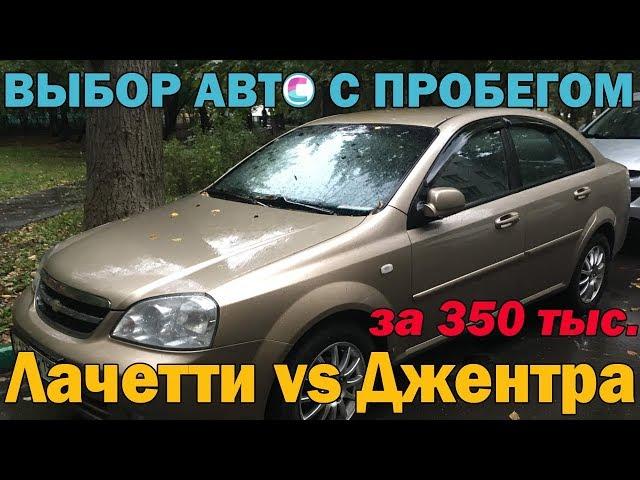 Шевроле Лачетти или Дэу Джентра - авто с пробегом! как выбрать хороший авто за 350 000?