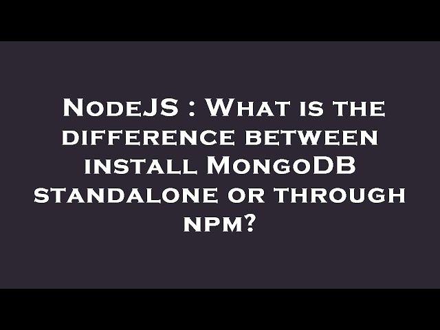 NodeJS : What is the difference between install MongoDB standalone or through npm?