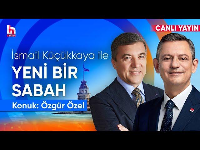 İsmail Küçükkaya ile Yeni Bir Sabah (Konuk: CHP Genel Başkanı Özgür Özel) (27 Kasım 2024)