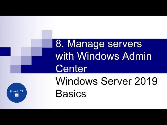 8. Manage servers with Windows Admin Center | Windows Server 2019 Basics