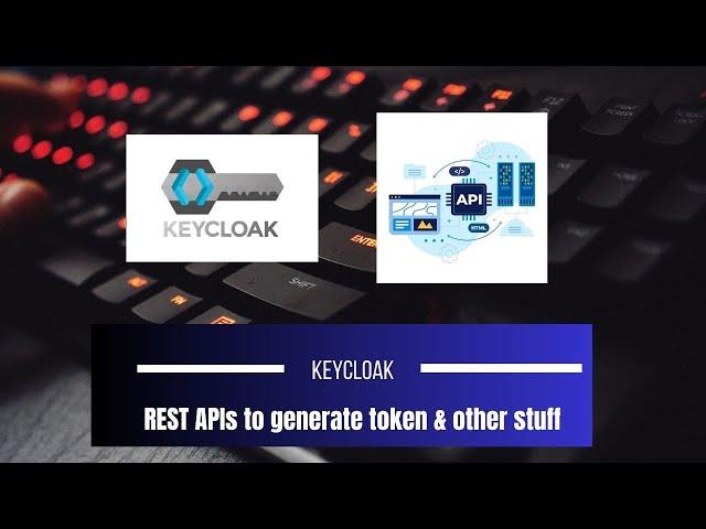 Part 3 - Using keycloak APIs to generate token, check the validity, and logout the user.