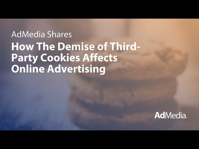 AdMedia Shares How the Demise of the Third Party Cookie Will Affect Online Advertising