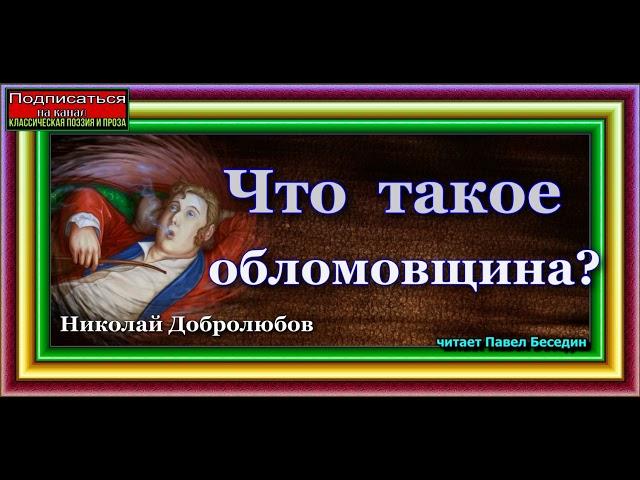 Что такое обломовщина ?, Николай Добролюбов ,читает Павел Беседин