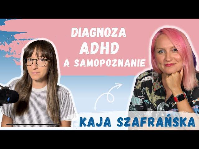 Diagnoza ADHD a samopoznanie | Kaja Szafrańska z @jakbyniepaczec