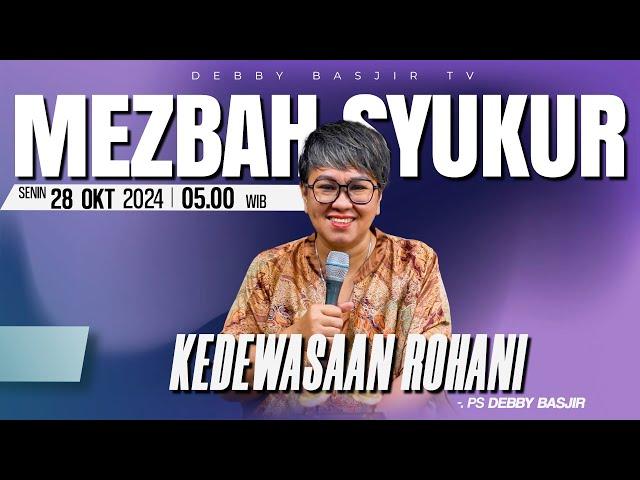 MEZBAH SYUKUR SENIN 28 OKTOBER 24 - PK 05.00 | "KEDEWASAAN ROHANI" - PS. DEBBY BASJIR