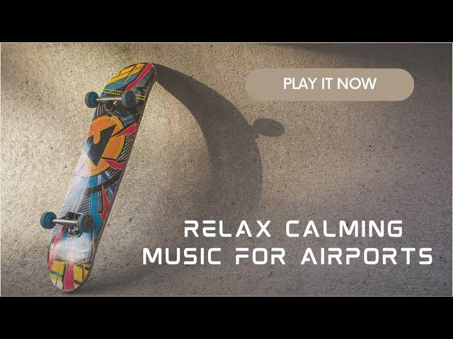 Relaxing Chill Out Calming Music for Airports