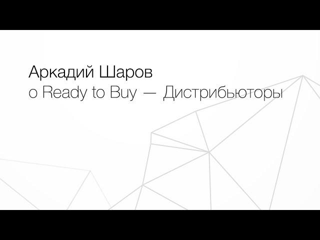 Аркадий Шаров о Ready to Buy — Дистрибьюторы