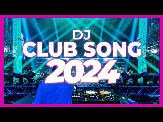 DJ CLUB SONG 2024 - Mashups & Remixes of Popular Songs 2024 | DJ Remix Club Music Dance DJ Mix 2024